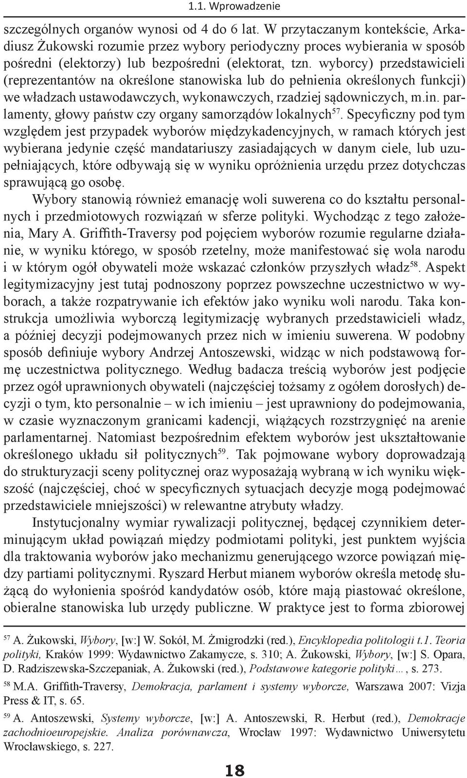 wyborcy) przedstawicieli (reprezentantów na określone stanowiska lub do pełnienia określonych funkcji) we władzach ustawodawczych, wykonawczych, rzadziej sądowniczych, m.in.