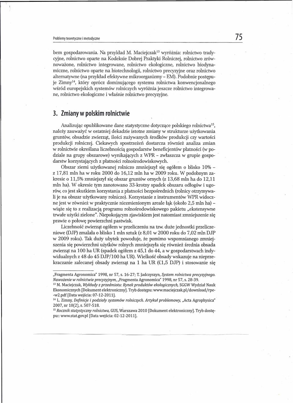 rolnictwo oparte na biotechnologii, rolnictwo precyzyjne oraz rolnictwo alternatywne (na przykład efektywne mikroorganizmy - EM).