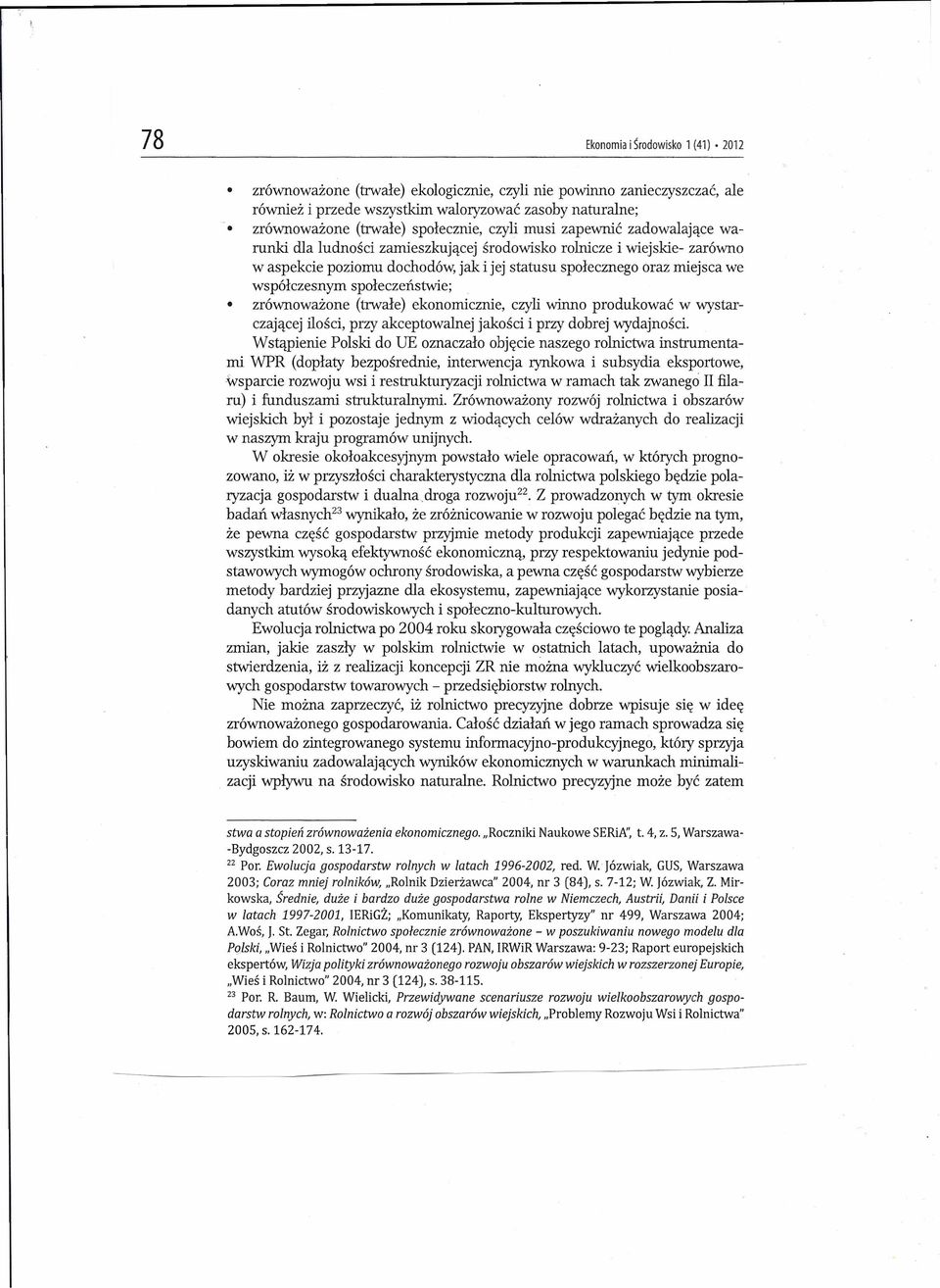 współczesnym społeczeństwie; zrównoważone (trwałe) ekonomicznie, czyli winno produkować w wystarczającej ilości, przy akceptowalnej jakości i przy dobrej wydajności.