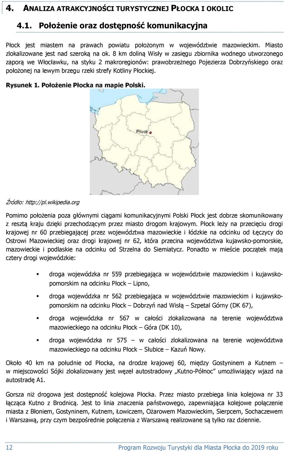 8 km doliną Wisły w zasięgu zbiornika wodnego utworzonego zaporą we Włocławku, na styku 2 makroregionów: prawobrzeżnego Pojezierza Dobrzyńskiego oraz położonej na lewym brzegu rzeki strefy Kotliny