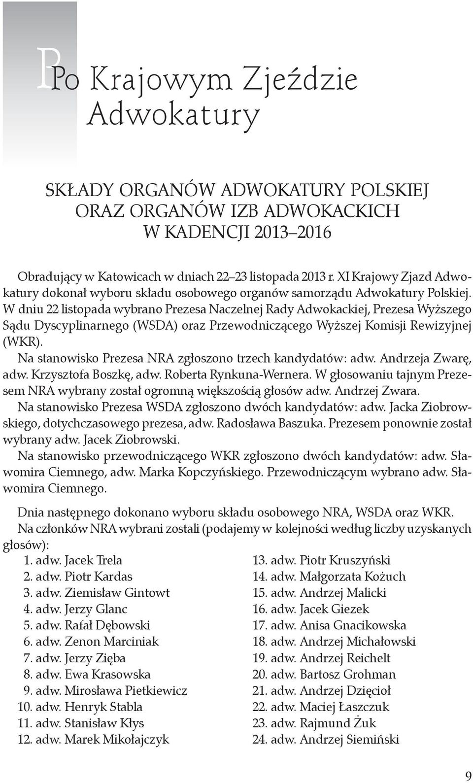 W dniu 22 listopada wybrano Prezesa Naczelnej Rady Adwokackiej, Prezesa Wyższego Sądu Dyscyplinarnego (WSDA) oraz Przewodniczącego Wyższej Komisji Rewizyjnej (WKR).