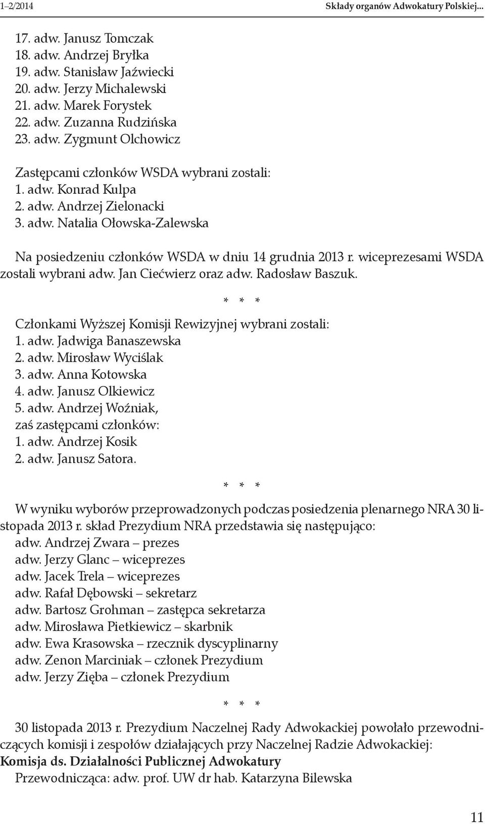 wiceprezesami WSDA zostali wybrani adw. Jan Ciećwierz oraz adw. Radosław Baszuk. * * * Członkami Wyższej Komisji Rewizyjnej wybrani zostali: 1. adw. Jadwiga Banaszewska 2. adw. Mirosław Wyciślak 3.