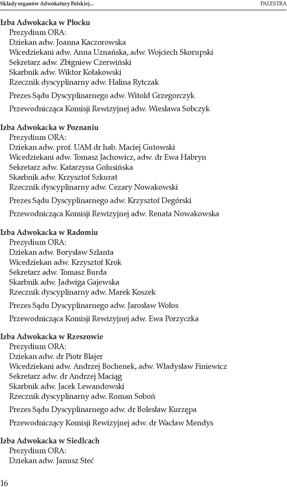 Wiesława Sobczyk Izba Adwokacka w Poznaniu Prezydium ORA: Dziekan adw. prof. UAM dr hab. Maciej Gutowski Wicedziekani adw. Tomasz Jachowicz, adw. dr Ewa Habryn Sekretarz adw.