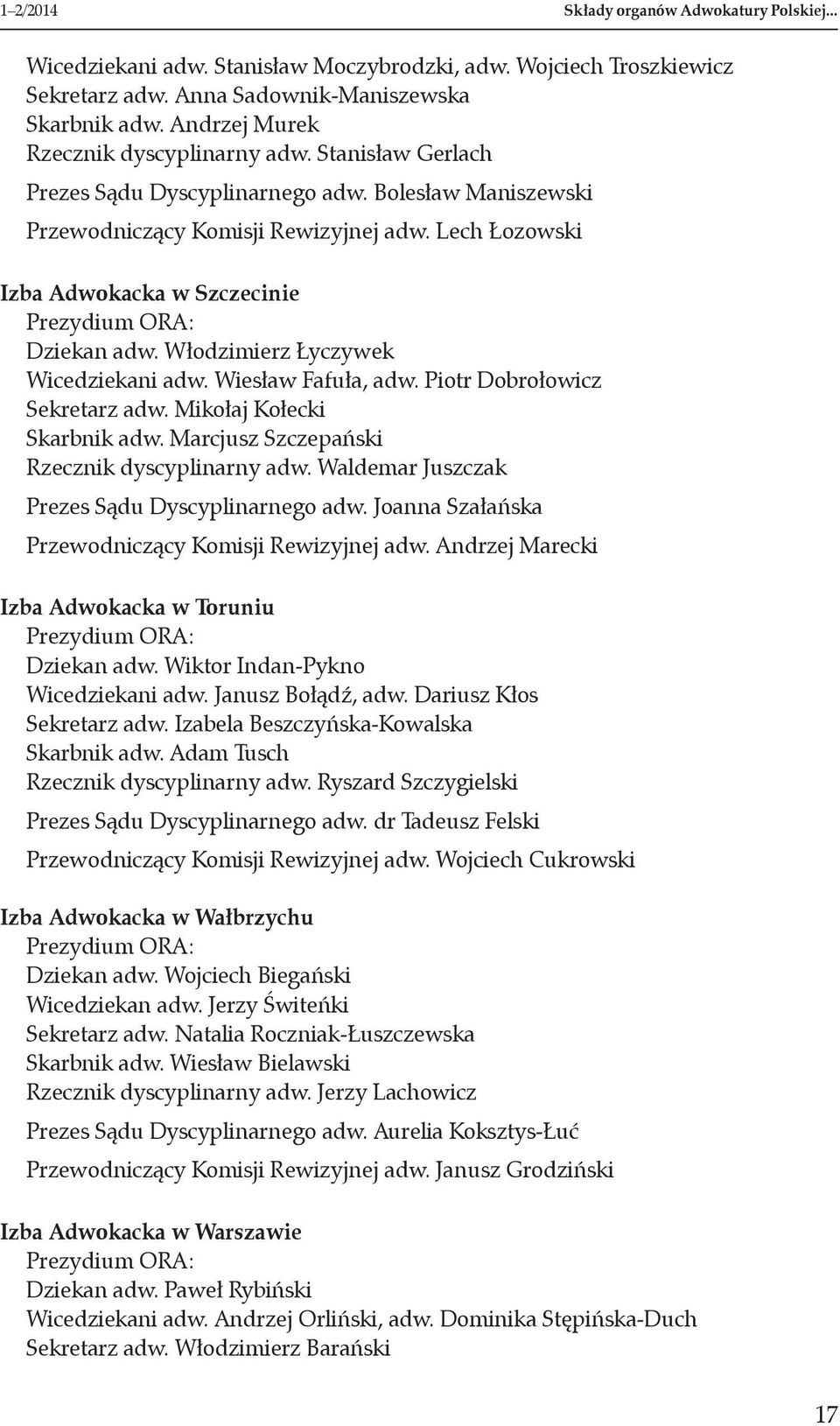 Lech Łozowski Izba Adwokacka w Szczecinie Prezydium ORA: Dziekan adw. Włodzimierz Łyczywek Wicedziekani adw. Wiesław Fafuła, adw. Piotr Dobrołowicz Sekretarz adw. Mikołaj Kołecki Skarbnik adw.