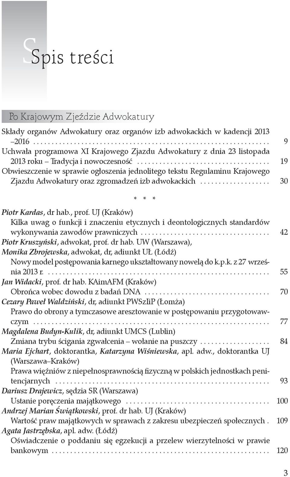 ................................... 19 Obwieszczenie w sprawie ogłoszenia jednolitego tekstu Regulaminu Krajowego Zjazdu Adwokatury oraz zgromadzeń izb adwokackich................... 30 * * * Piotr Kardas, dr hab.