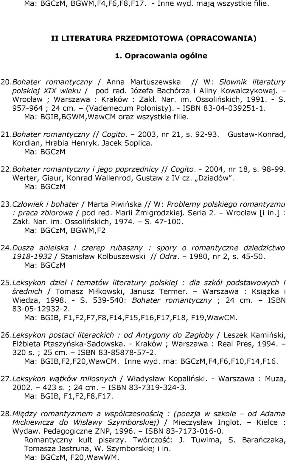 - S. 957-964 ; 24 cm. (Vademecum Polonisty). - ISBN 83-04-039251-1. Ma: BGIB,BGWM,WawCM oraz wszystkie filie. 21.Bohater romantyczny // Cogito. 2003, nr 21, s. 92-93. Kordian, Hrabia Henryk.