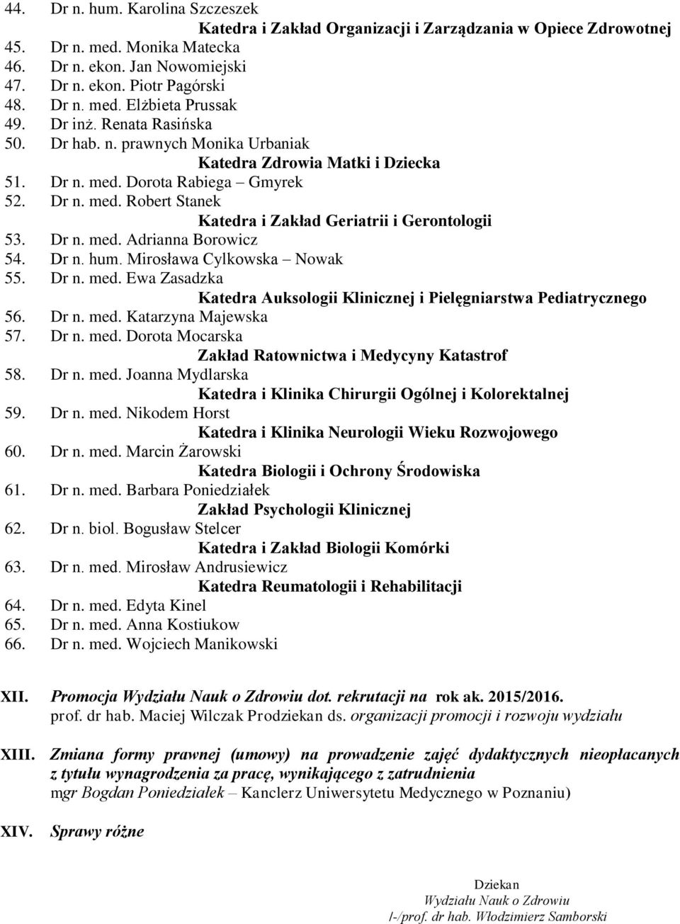 Dr n. med. Adrianna Borowicz 54. Dr n. hum. Mirosława Cylkowska Nowak 55. Dr n. med. Ewa Zasadzka Katedra Auksologii Klinicznej i Pielęgniarstwa Pediatrycznego 56. Dr n. med. Katarzyna Majewska 57.