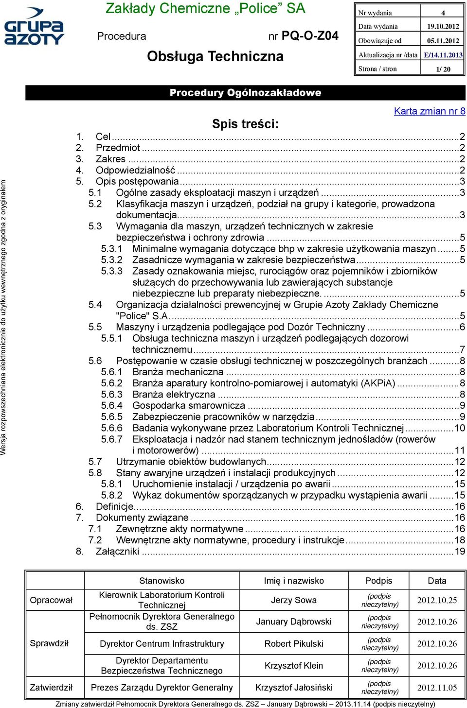 ..5 5.3.1 Minimalne wymagania dotyczące bhp w zakresie użytkowania maszyn...5 5.3.2 Zasadnicze wymagania w zakresie bezpieczeństwa...5 5.3.3 Zasady oznakowania miejsc, rurociągów oraz pojemników i zbiorników służących do przechowywania lub zawierających substancje niebezpieczne lub preparaty niebezpieczne.