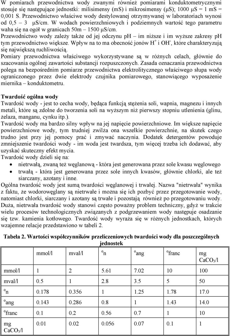 Przewodnictwo wody zależy także od jej odczynu ph im niższe i im wyższe zakresy ph tym przewodnictwo większe. Wpływ na to ma obecność jonów H + i OH, które charakteryzują się największą ruchliwością.