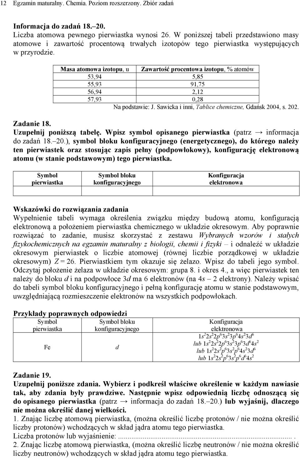 Masa atomowa izotopu, u Zawartość procentowa izotopu, % atomów 5,94 5,85 55,9 91,75 56,94 2,12 57,9 0,28 Na podstawie: J. Sawicka i inni, Tablice chemiczne, Gdańsk 2004, s. 202. Zadanie 18.