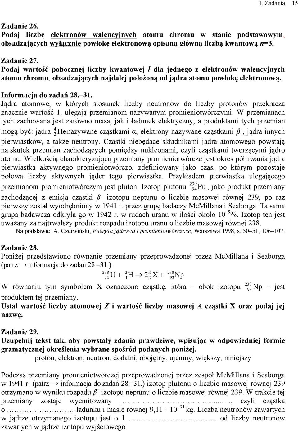 Jądra atomowe, w których stosunek liczby neutronów do liczby protonów przekracza znacznie wartość 1, ulegają przemianom nazywanym promieniotwórczymi.