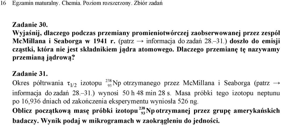 Dlaczego przemianę tę nazywamy przemianą jądrową? Zadanie 1. Okres półtrwania τ 1/2 izotopu 28 9Np otrzymanego przez McMillana i Seaborga (patrz informacja do zadań 28. 1.) wynosi 50 h 48 min 28 s.