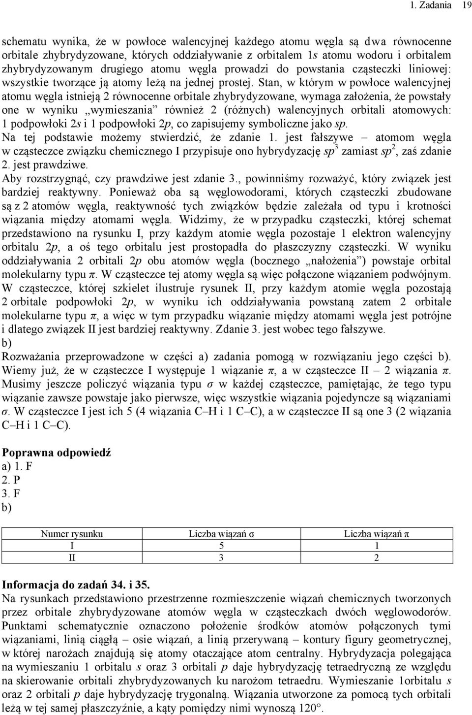 Stan, w którym w powłoce walencyjnej atomu węgla istnieją 2 równocenne orbitale zhybrydyzowane, wymaga założenia, że powstały one w wyniku wymieszania również 2 (różnych) walencyjnych orbitali