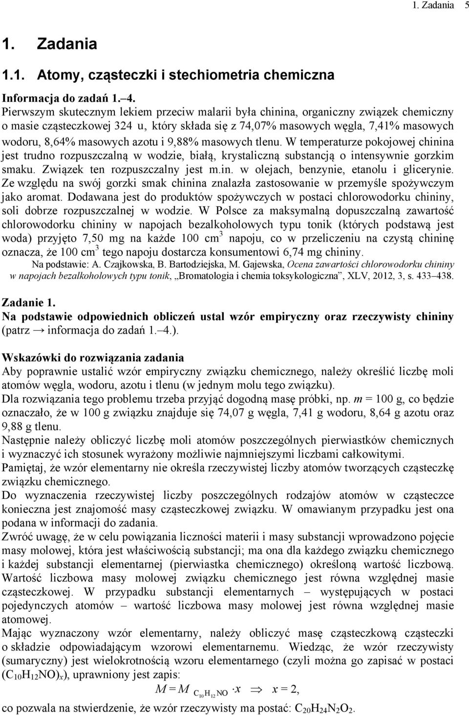 azotu i 9,88% masowych tlenu. W temperaturze pokojowej chinina jest trudno rozpuszczalną w wodzie, białą, krystaliczną substancją o intensywnie gorzkim smaku. Związek ten rozpuszczalny jest m.in. w olejach, benzynie, etanolu i glicerynie.