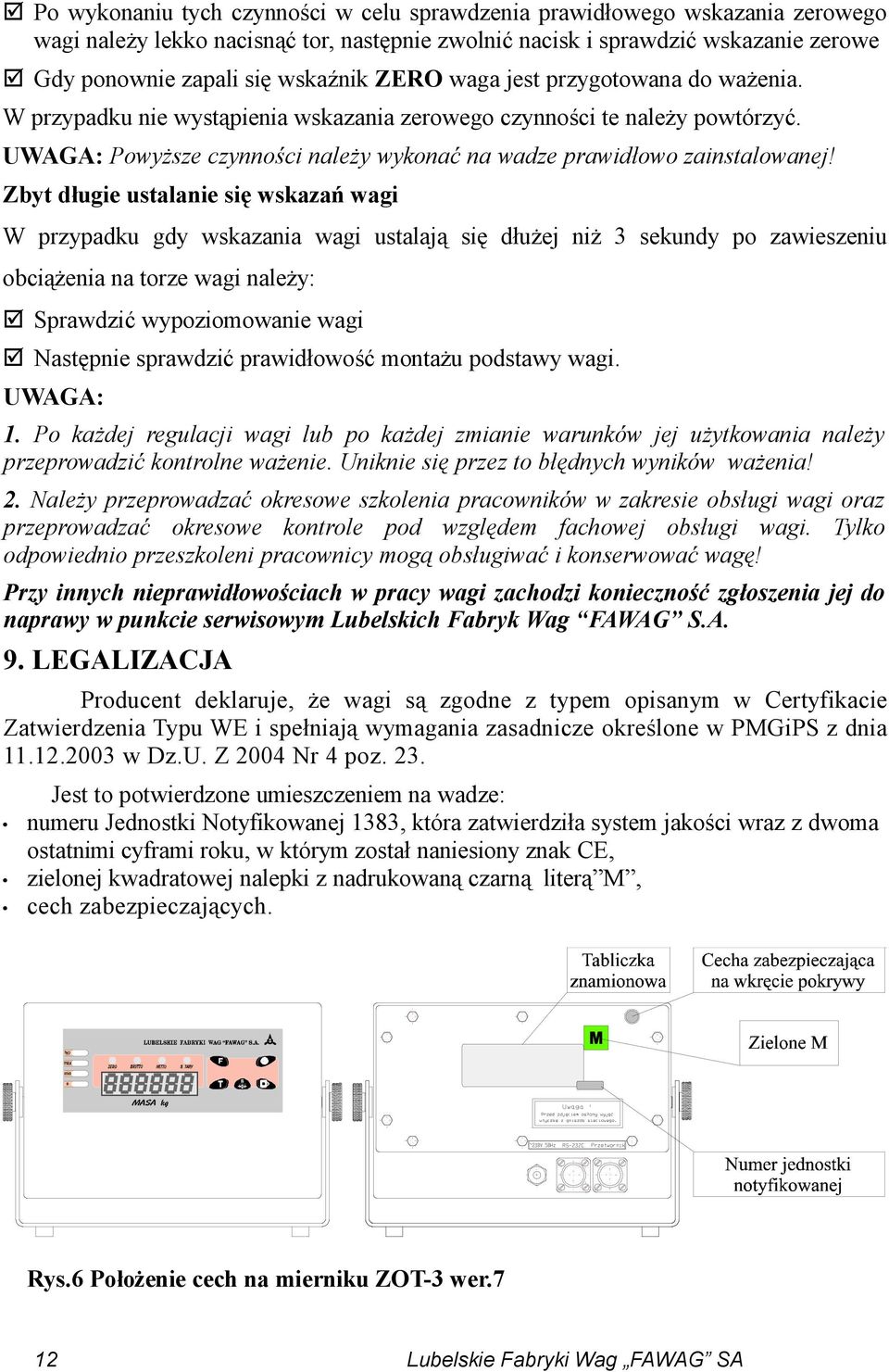 Zbyt długie ustalanie się wskazań wagi W przypadku gdy wskazania wagi ustalają się dłużej niż 3 sekundy po zawieszeniu obciążenia na torze wagi należy: Sprawdzić wypoziomowanie wagi Następnie