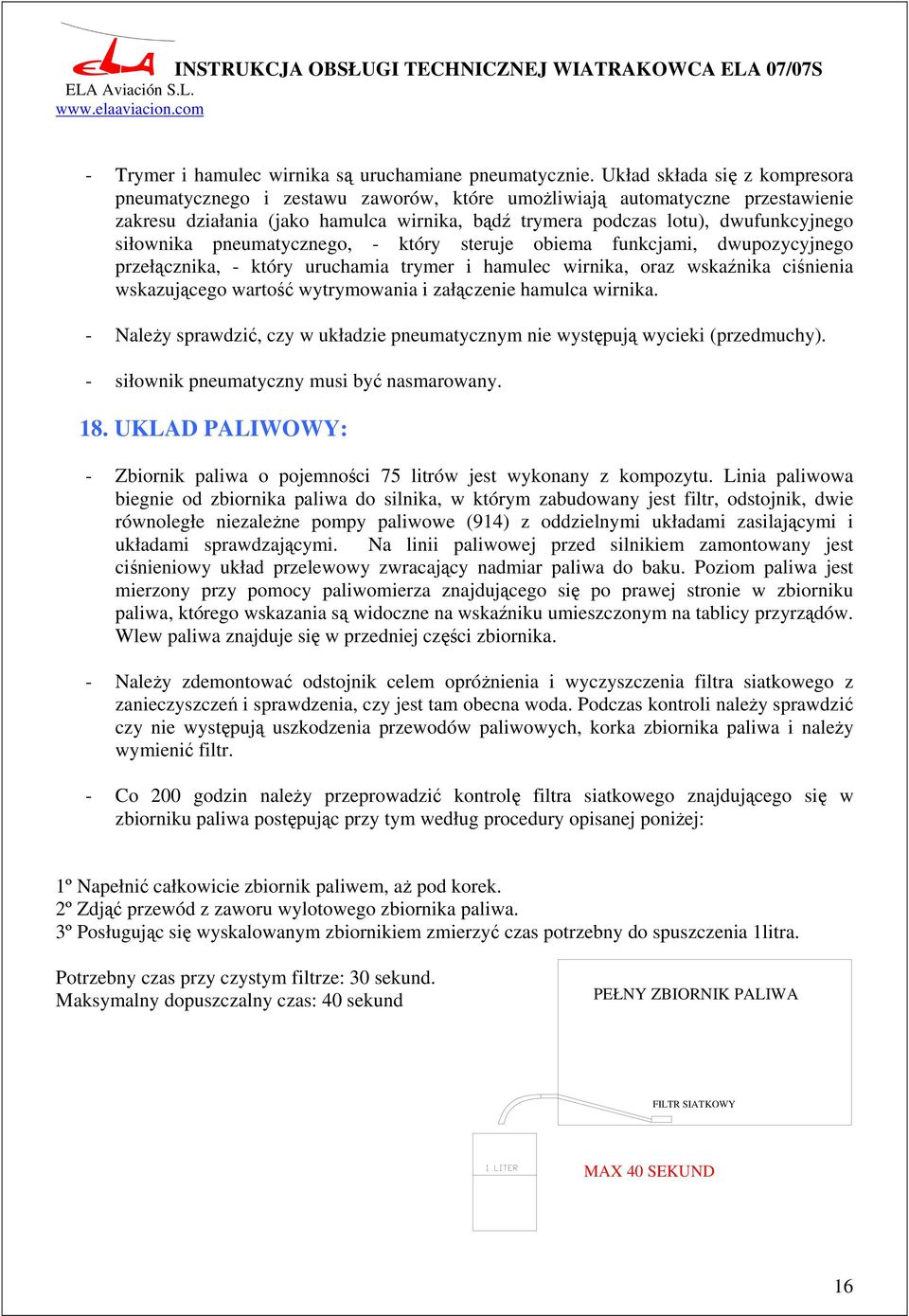 siłownika pneumatycznego, - który steruje obiema funkcjami, dwupozycyjnego przełącznika, - który uruchamia trymer i hamulec wirnika, oraz wskaźnika ciśnienia wskazującego wartość wytrymowania i