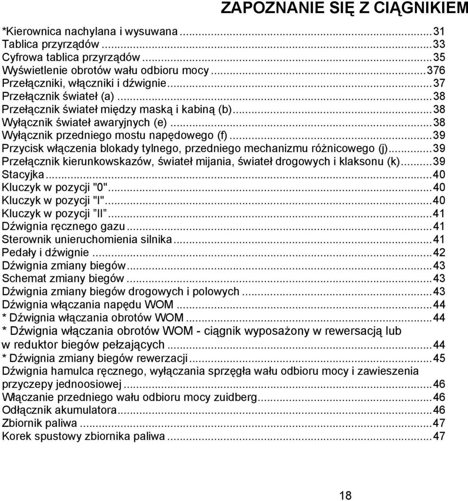 ..39 Przycisk włączenia blokady tylnego, przedniego mechanizmu różnicowego (j)...39 Przełącznik kierunkowskazów, świateł mijania, świateł drogowych i klaksonu (k)...39 Stacyjka.