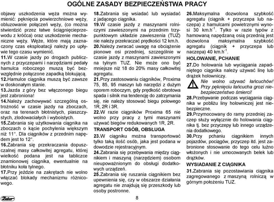 W czasie jazdy po drogach publicznych z przyczepami i narzędziami pedały hamulca roboczego muszą być bezwzględnie połączone zapadką blokującą. 12.Hamulce ciągnika muszą być zawsze w doskonałym stanie.