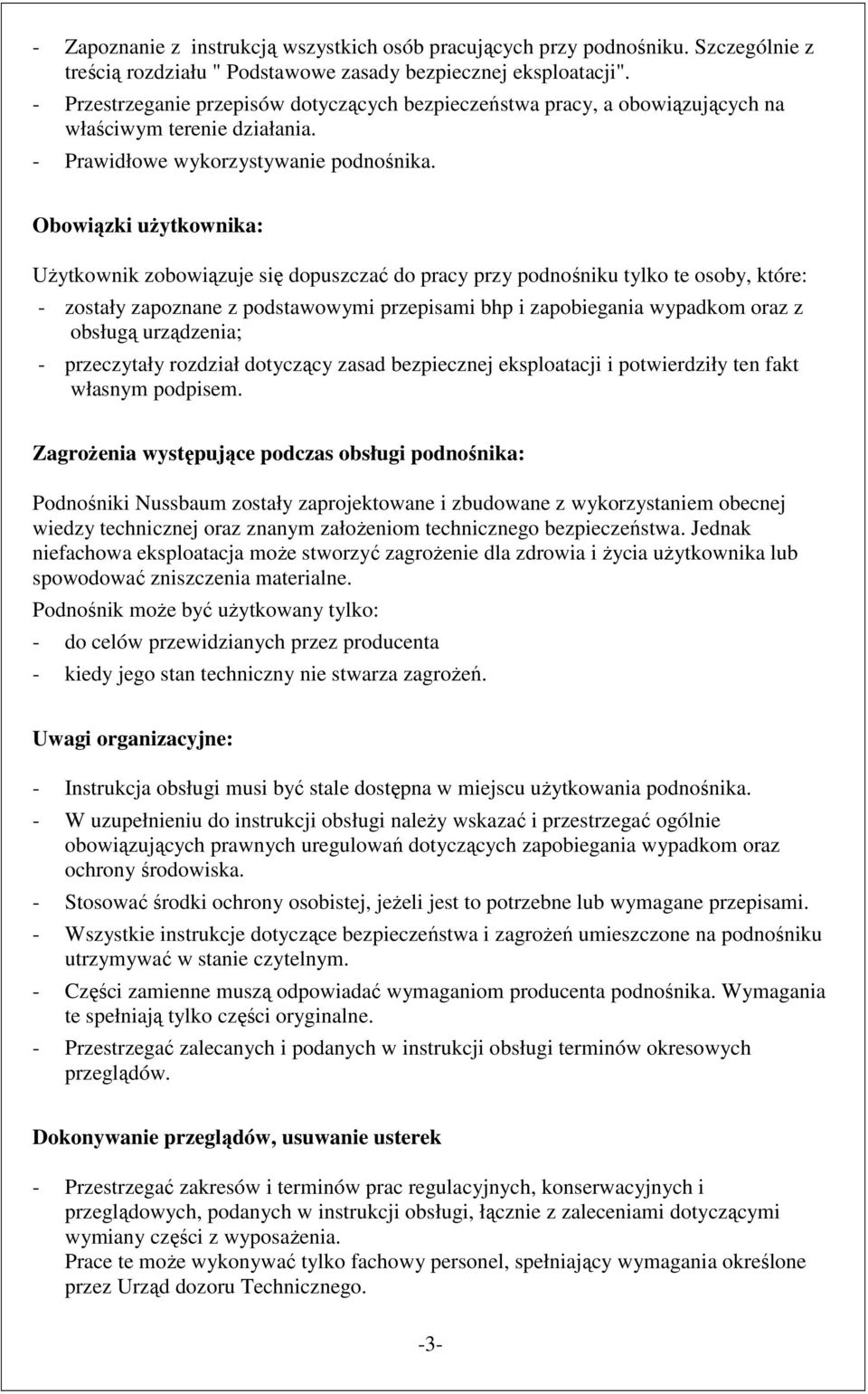 Obowiązki uŝytkownika: UŜytkownik zobowiązuje się dopuszczać do pracy przy podnośniku tylko te osoby, które: zostały zapoznane z podstawowymi przepisami bhp i zapobiegania wypadkom oraz z obsługą