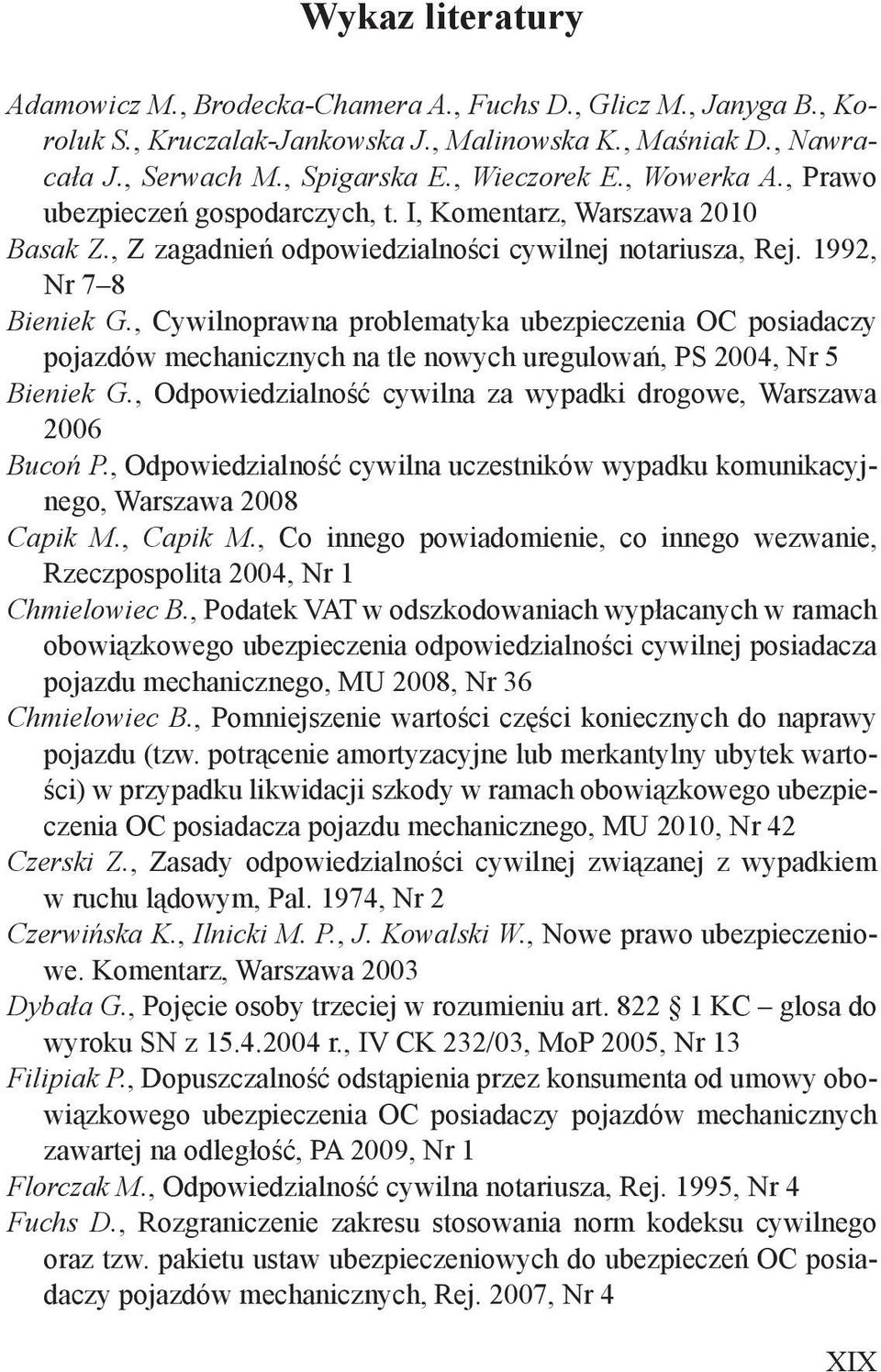 , Cywilnoprawna problematyka ubezpieczenia OC posiadaczy pojazdów mechanicznych na tle nowych uregulowań, PS 2004, Nr 5 Bieniek G., Odpowiedzialność cywilna za wypadki drogowe, Warszawa 2006 Bucoń P.