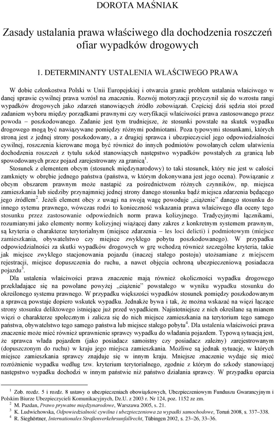 Rozwój motoryzacji przyczynił się do wzrostu rangi wypadków drogowych jako zdarzeń stanowiących źródło zobowiązań.