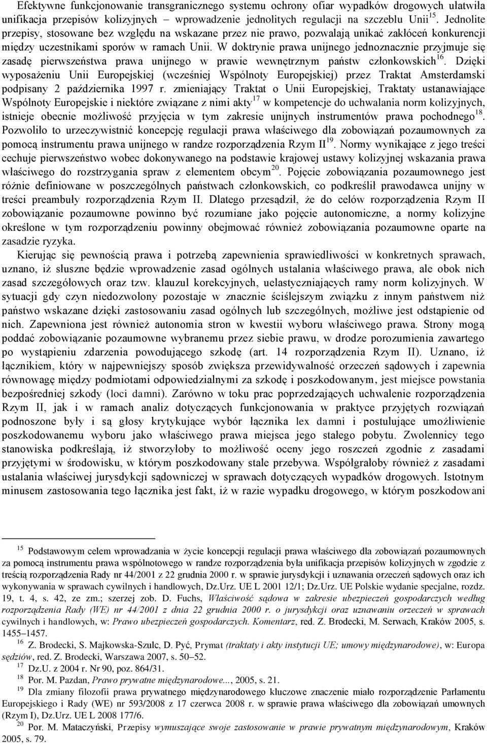 W doktrynie prawa unijnego jednoznacznie przyjmuje się zasadę pierwszeństwa prawa unijnego w prawie wewnętrznym państw członkowskich 16.