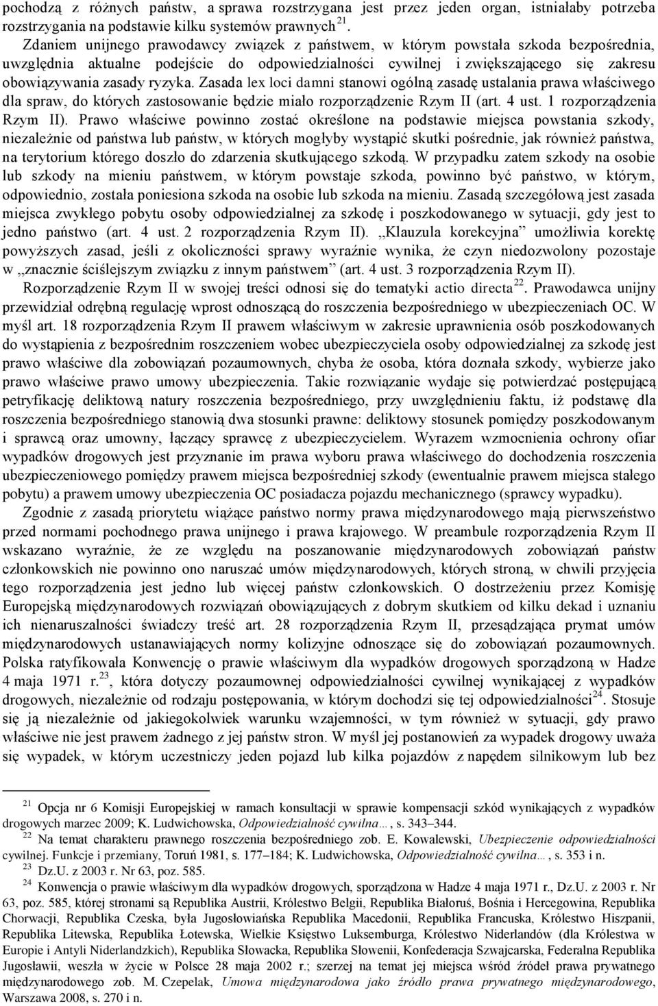 ryzyka. Zasada lex loci damni stanowi ogólną zasadę ustalania prawa właściwego dla spraw, do których zastosowanie będzie miało rozporządzenie Rzym II (art. 4 ust. 1 rozporządzenia Rzym II).