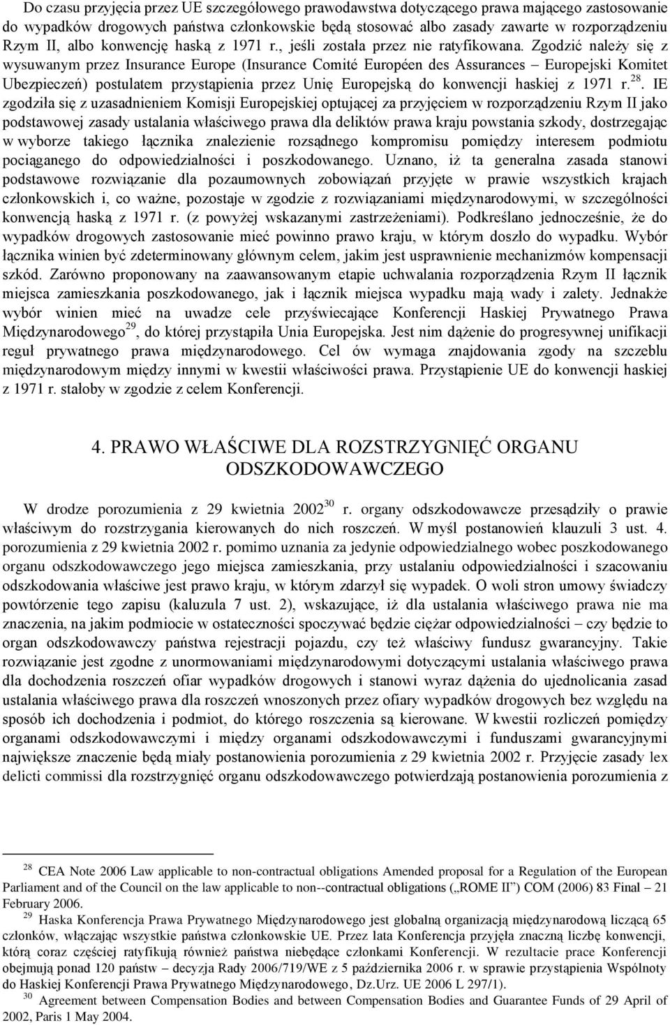 Zgodzić należy się z wysuwanym przez Insurance Europe (Insurance Comité Européen des Assurances Europejski Komitet Ubezpieczeń) postulatem przystąpienia przez Unię Europejską do konwencji haskiej z