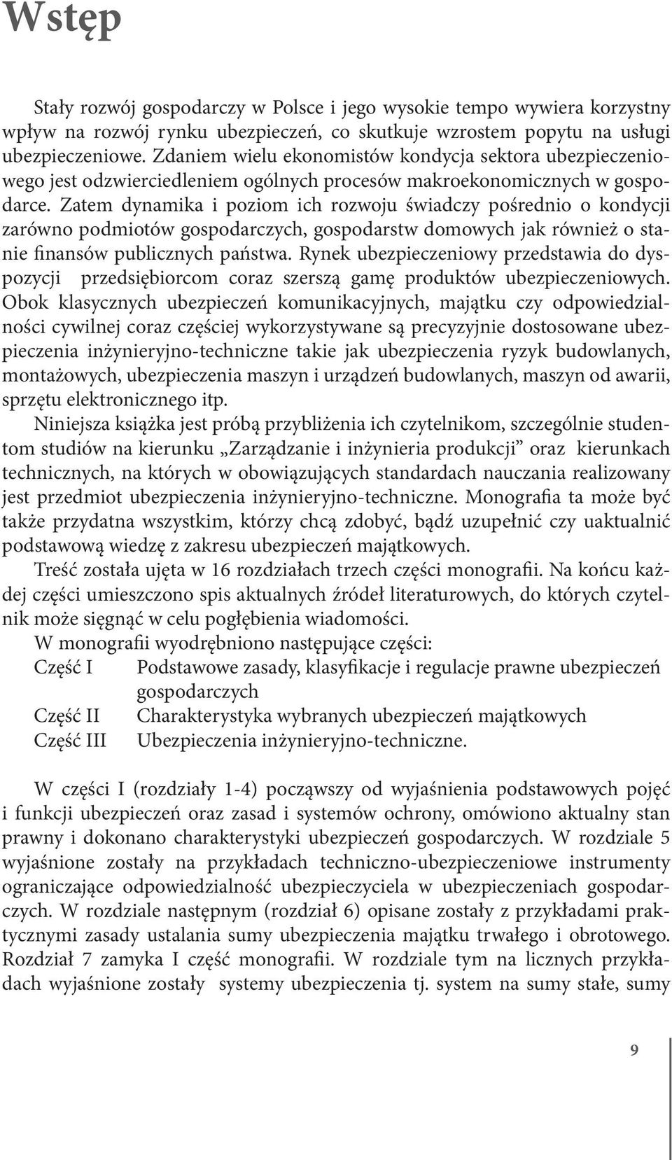 Zatem dynamika i poziom ich rozwoju świadczy pośrednio o kondycji zarówno podmiotów gospodarczych, gospodarstw domowych jak również o stanie finansów publicznych państwa.