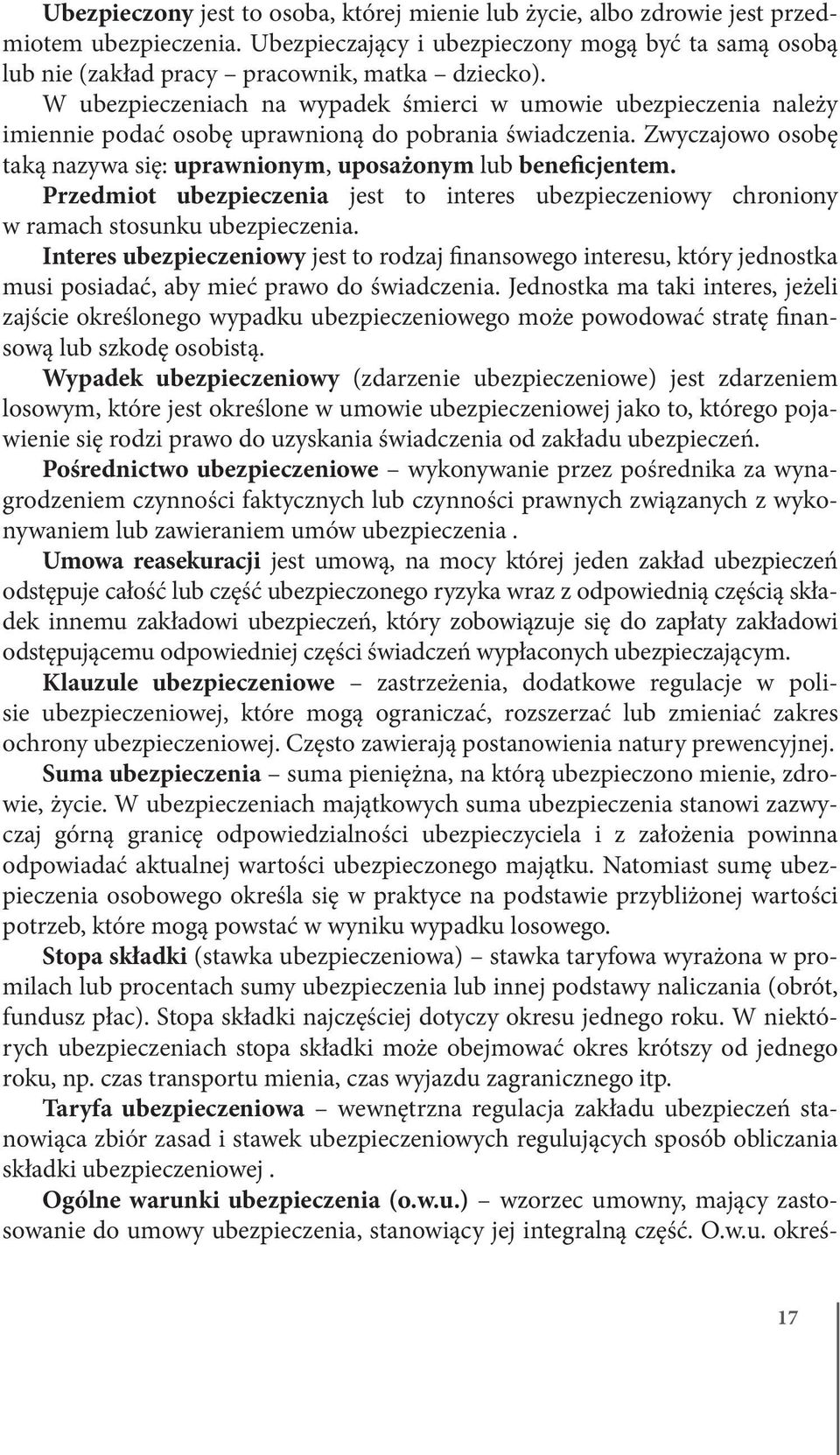 Przedmiot ubezpieczenia jest to interes ubezpieczeniowy chroniony w ramach stosunku ubezpieczenia.