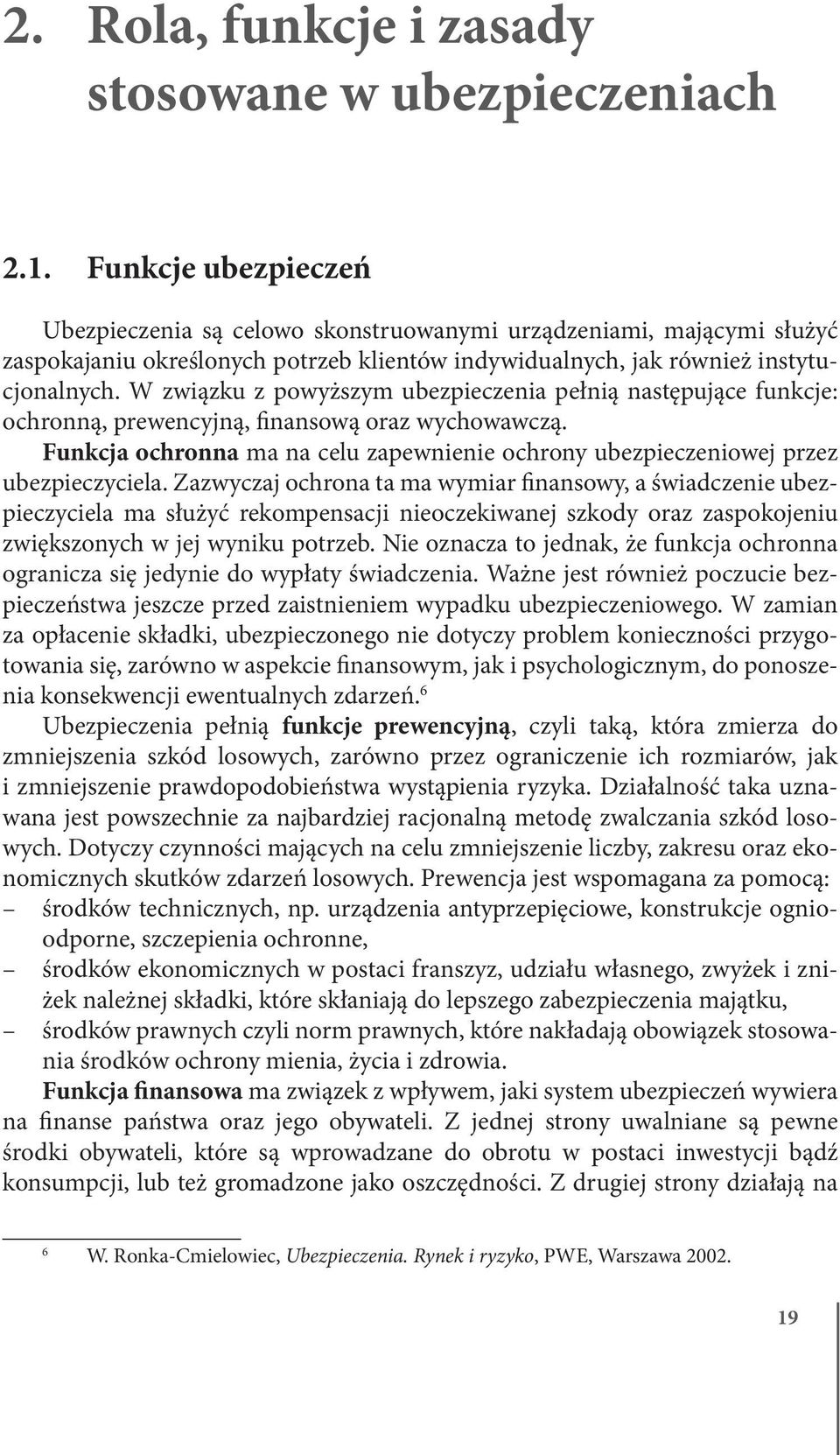 W związku z powyższym ubezpieczenia pełnią następujące funkcje: ochronną, prewencyjną, finansową oraz wychowawczą.