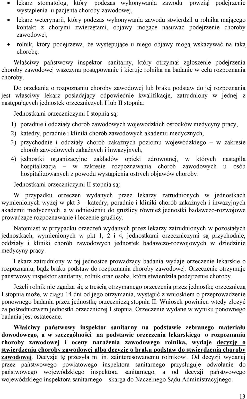 Właściwy państwowy inspektor sanitarny, który otrzymał zgłoszenie podejrzenia choroby zawodowej wszczyna postępowanie i kieruje rolnika na badanie w celu rozpoznania choroby.