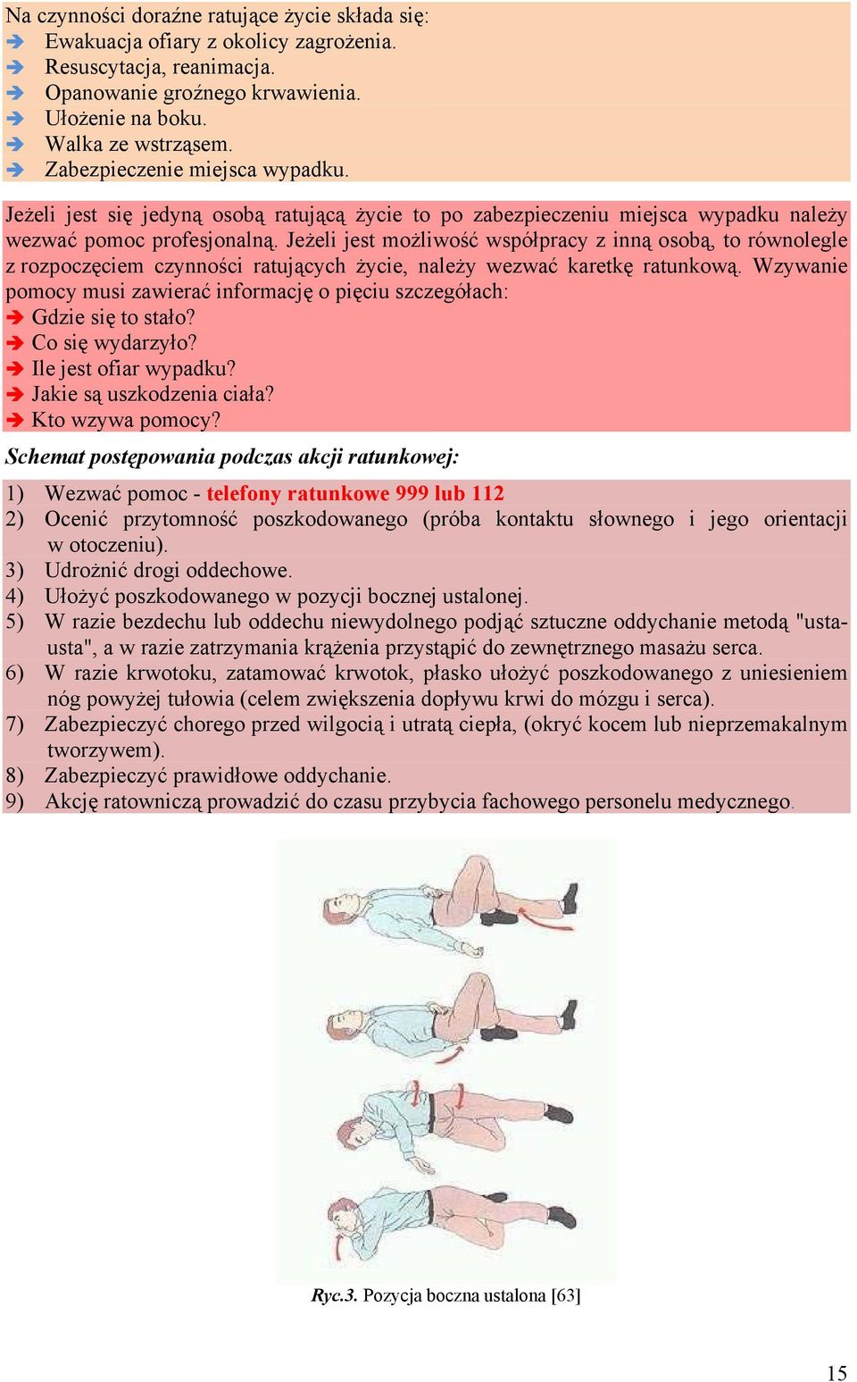 Jeżeli jest możliwość współpracy z inną osobą, to równolegle z rozpoczęciem czynności ratujących życie, należy wezwać karetkę ratunkową.