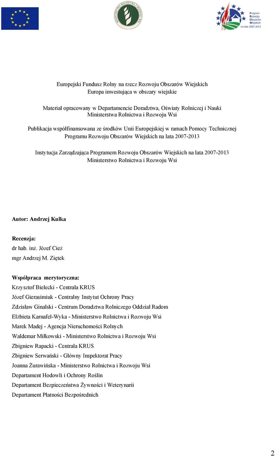 Obszarów Wiejskich na lata 2007-2013 Ministerstwo Rolnictwa i Rozwoju Wsi Autor: Andrzej Kulka Recenzja: dr hab. inż. Józef Cież mgr Andrzej M.