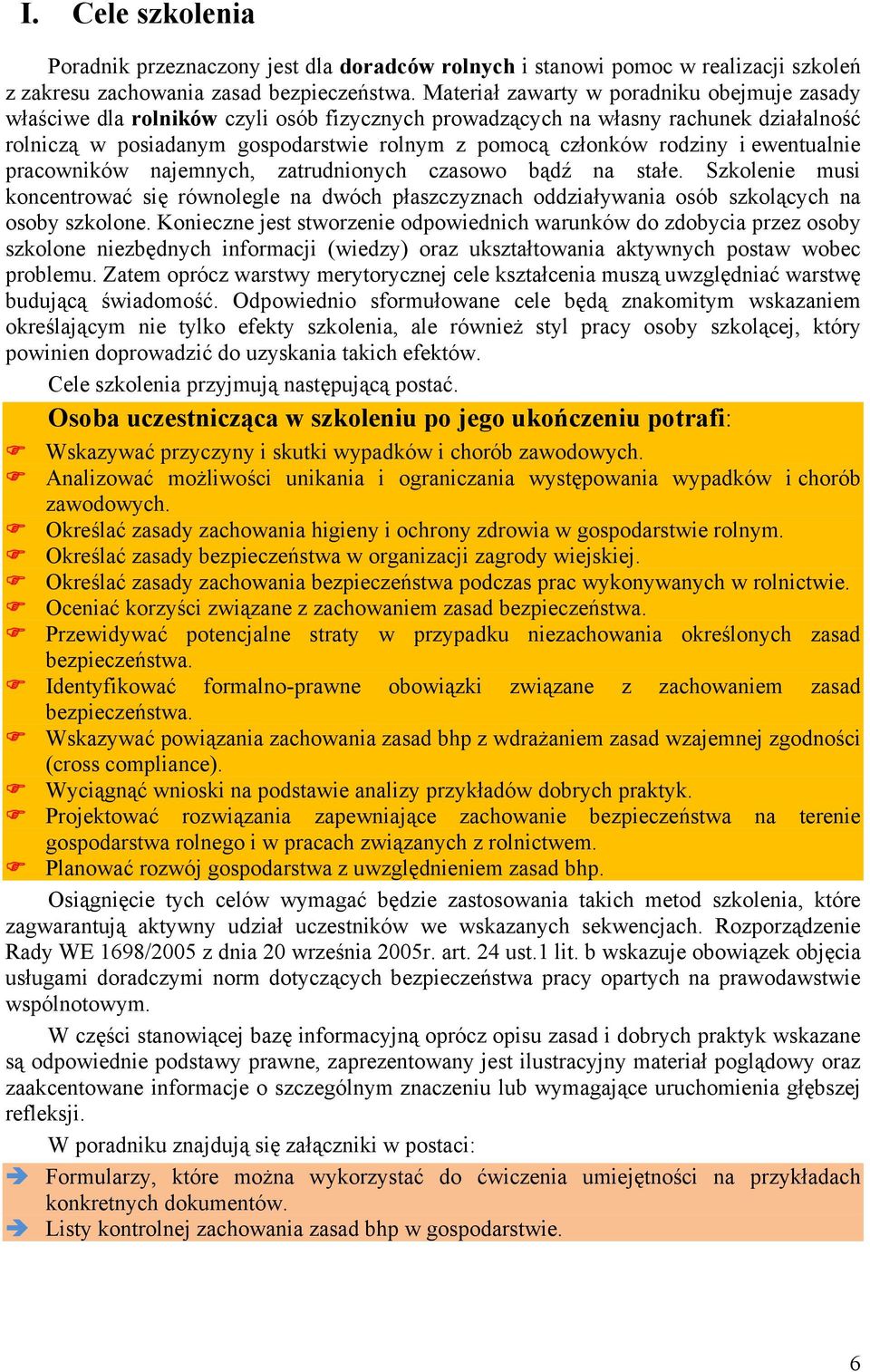 rodziny i ewentualnie pracowników najemnych, zatrudnionych czasowo bądź na stałe. Szkolenie musi koncentrować się równolegle na dwóch płaszczyznach oddziaływania osób szkolących na osoby szkolone.