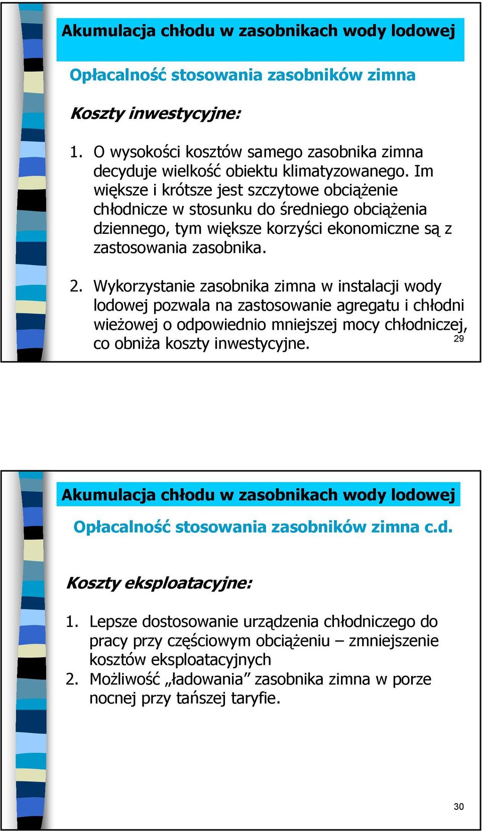 . Wykorzystanie zasobnika zimna w instalacji wody lodowej pozwala na zastosowanie agregatu i chłodni wieżowej o odpowiednio mniejszej mocy chłodniczej, 9 co obniża koszty inwestycyjne.