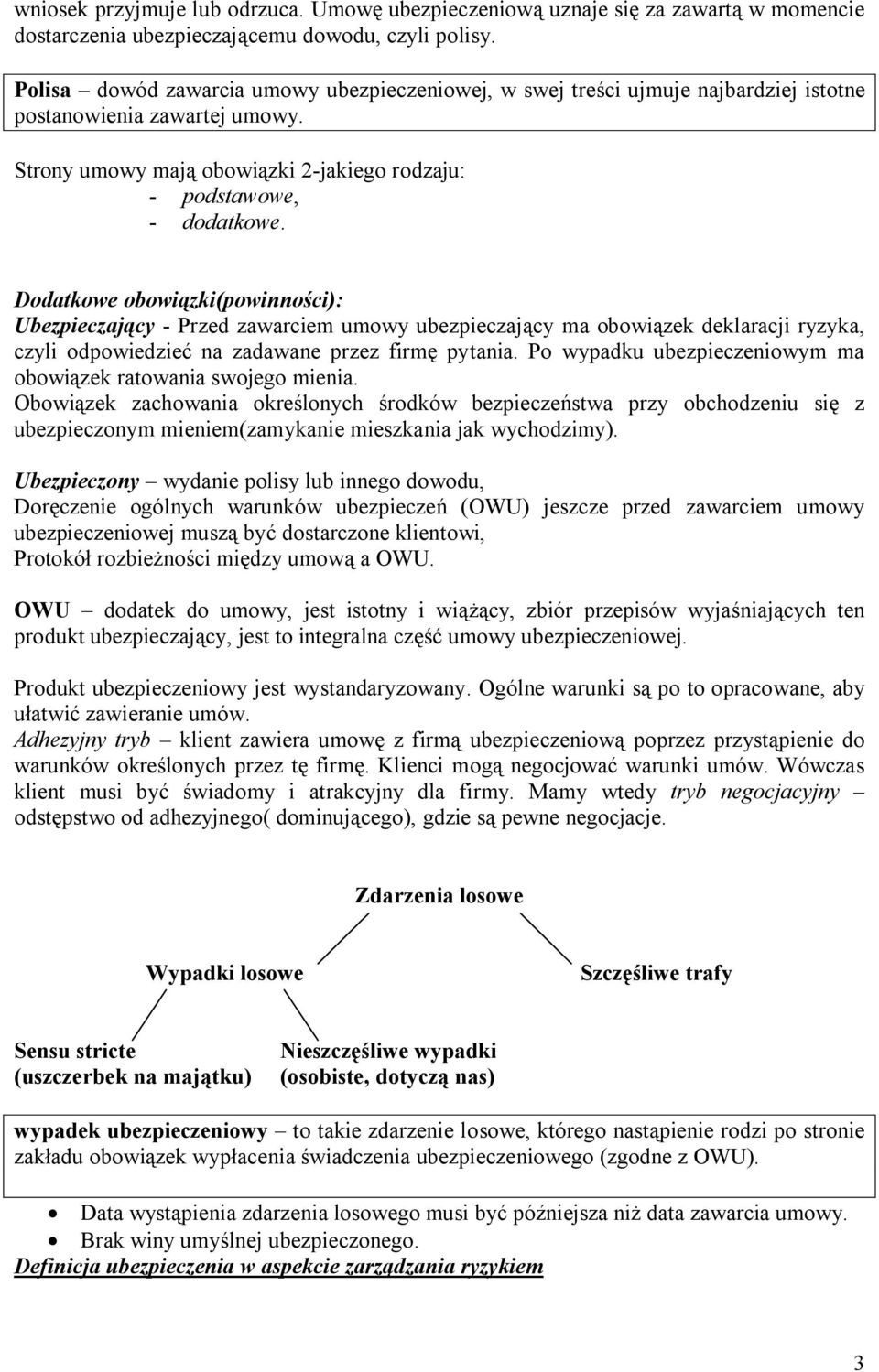 Dodatkowe obowiązki(powinności): Ubezpieczający - Przed zawarciem umowy ubezpieczający ma obowiązek deklaracji ryzyka, czyli odpowiedzieć na zadawane przez firmę pytania.