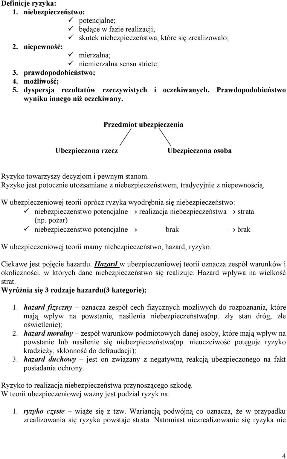 Przedmiot ubezpieczenia Ubezpieczona rzecz Ubezpieczona osoba Ryzyko towarzyszy decyzjom i pewnym stanom. Ryzyko jest potocznie utożsamiane z niebezpieczeństwem, tradycyjnie z niepewnością.