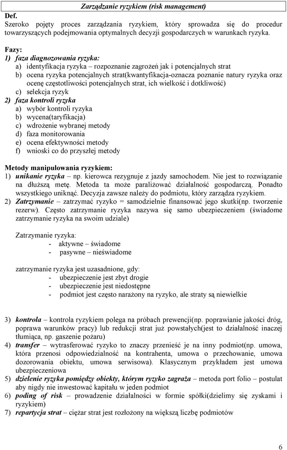 Fazy: 1) faza diagnozowania ryzyka: a) identyfikacja ryzyka rozpoznanie zagrożeń jak i potencjalnych strat b) ocena ryzyka potencjalnych strat(kwantyfikacja-oznacza poznanie natury ryzyka oraz ocenę