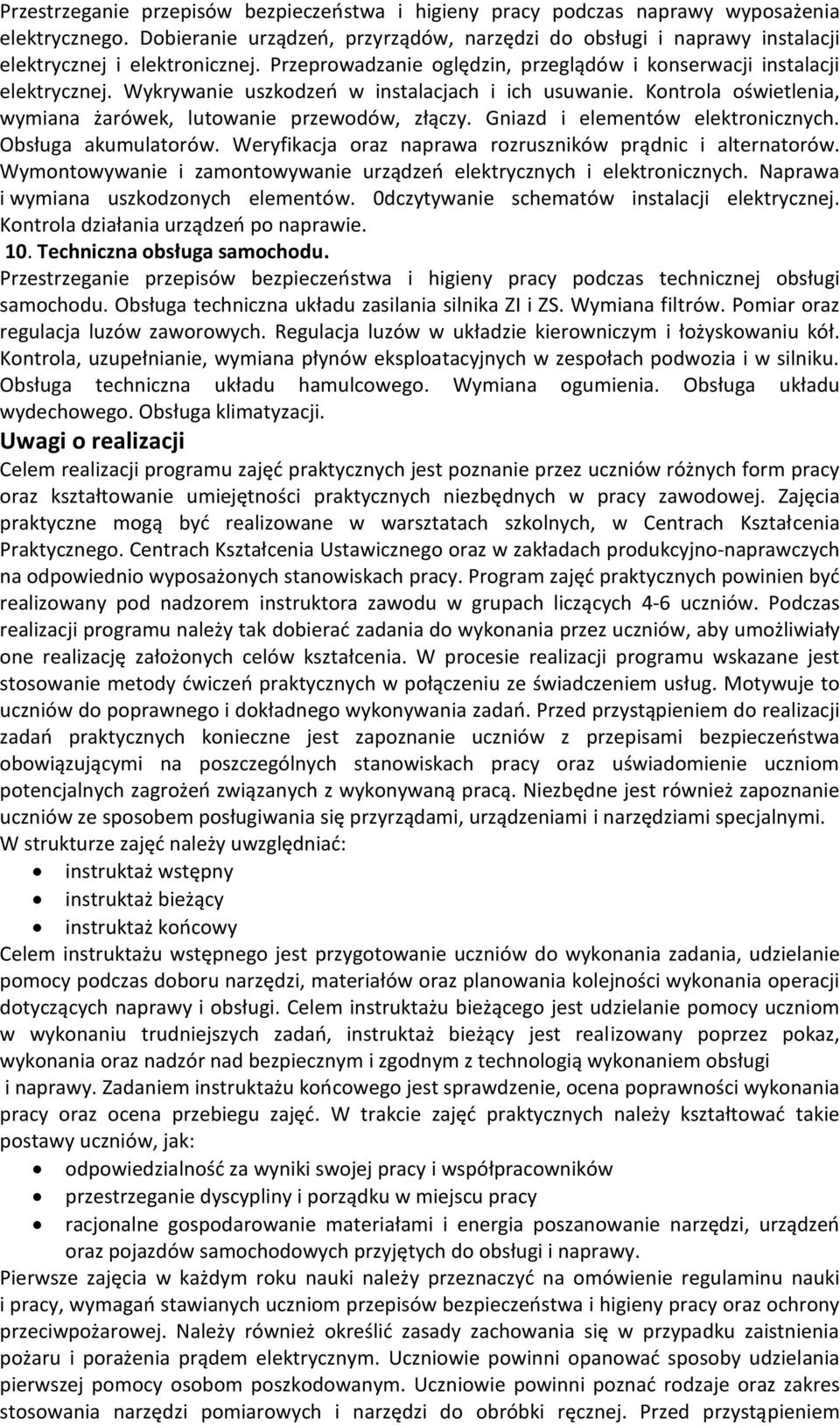 Wykrywanie uszkodzeń w instalacjach i ich usuwanie. Kontrola oświetlenia, wymiana żarówek, lutowanie przewodów, złączy. Gniazd i elementów elektronicznych. Obsługa akumulatorów.