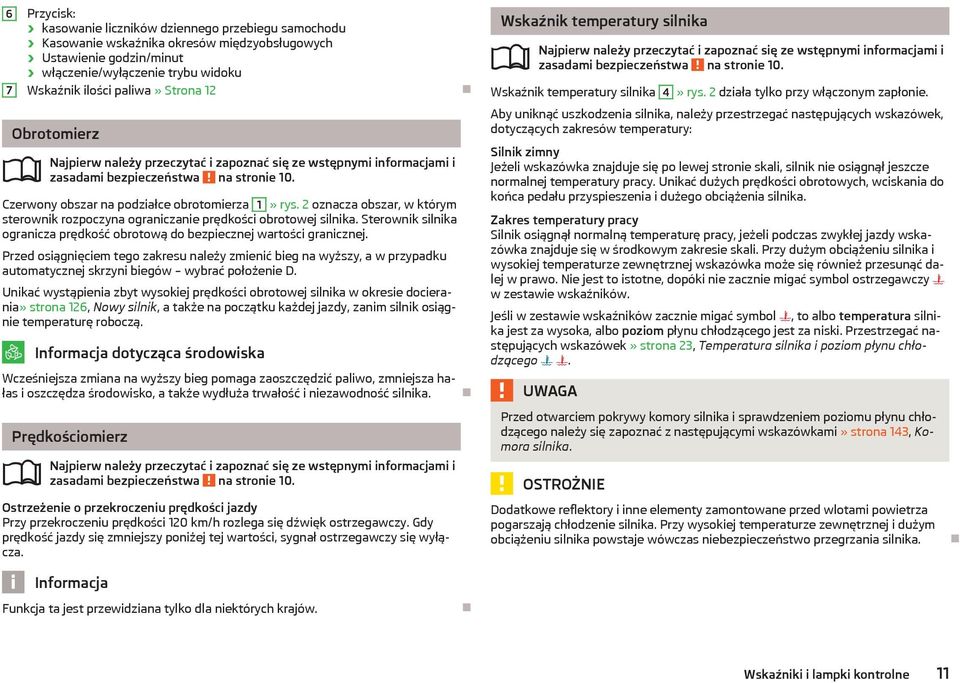 Sterownik silnika ogranicza prędkość obrotową do bezpiecznej wartości granicznej.