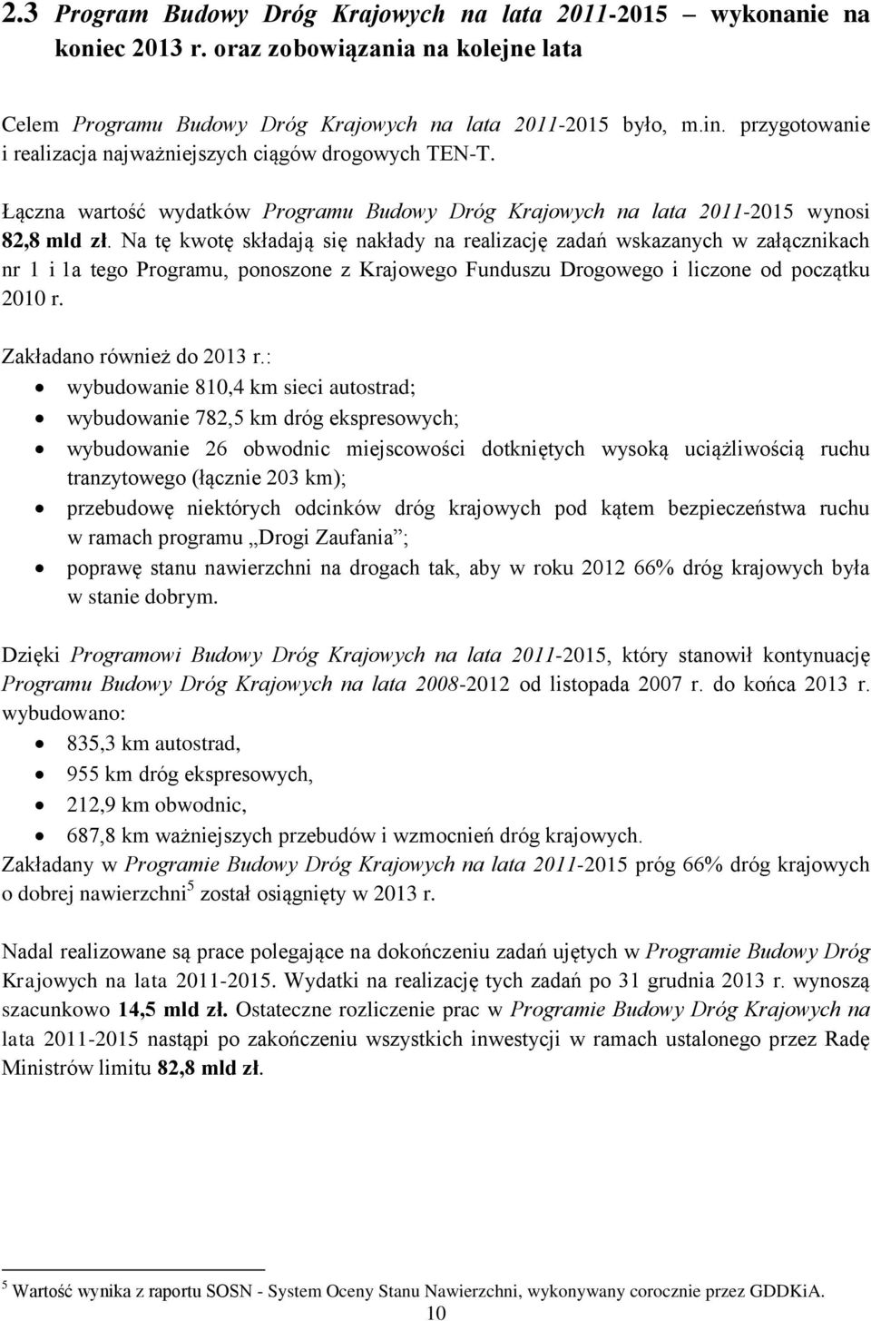 Na tę kwotę składają się nakłady na realizację zadań wskazanych w załącznikach nr 1 i 1a tego Programu, ponoszone z Krajowego Funduszu Drogowego i liczone od początku 2010 r.