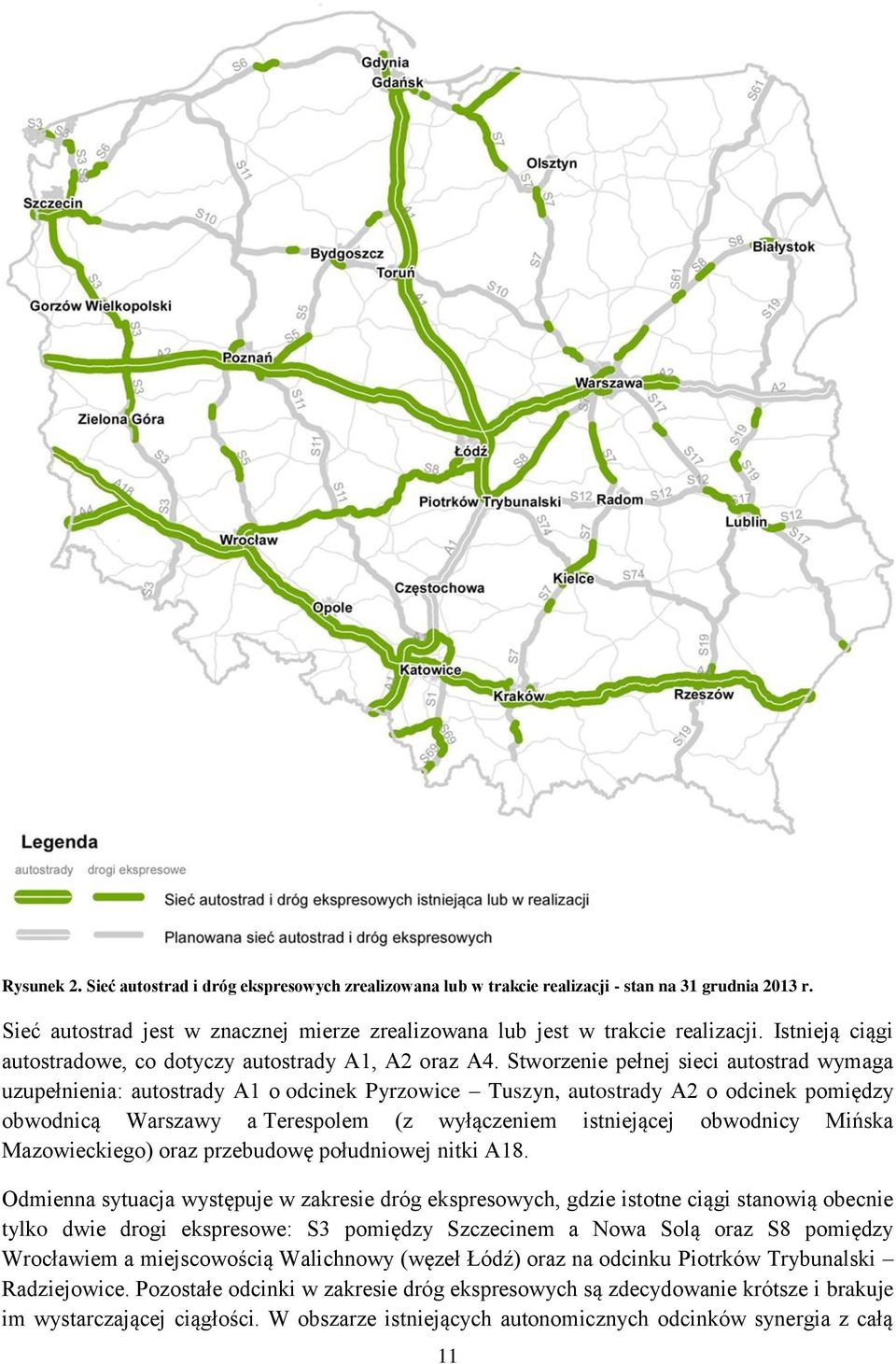 Stworzenie pełnej sieci autostrad wymaga uzupełnienia: autostrady A1 o odcinek Pyrzowice Tuszyn, autostrady A2 o odcinek pomiędzy obwodnicą Warszawy a Terespolem (z wyłączeniem istniejącej obwodnicy