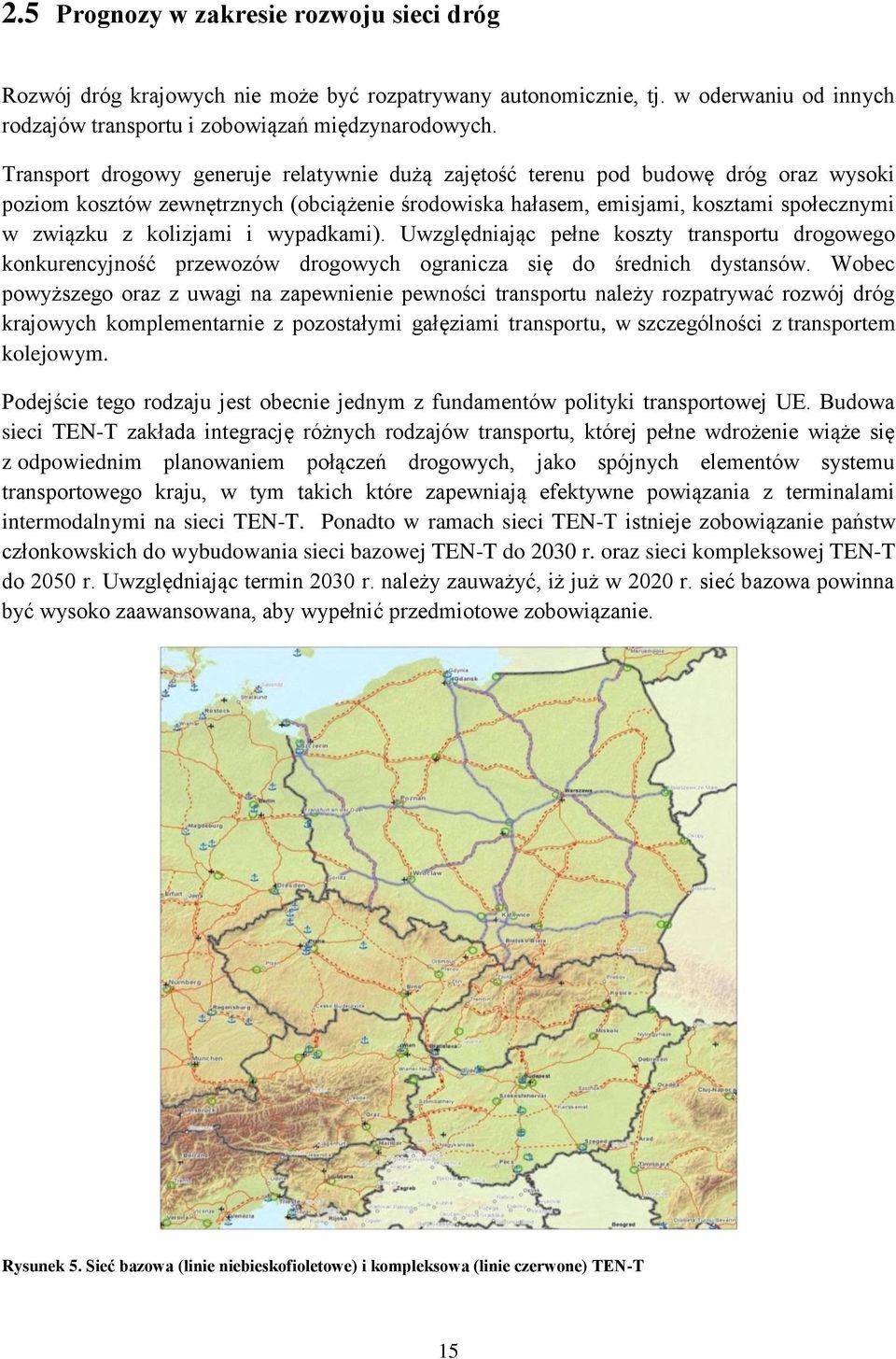 i wypadkami). Uwzględniając pełne koszty transportu drogowego konkurencyjność przewozów drogowych ogranicza się do średnich dystansów.