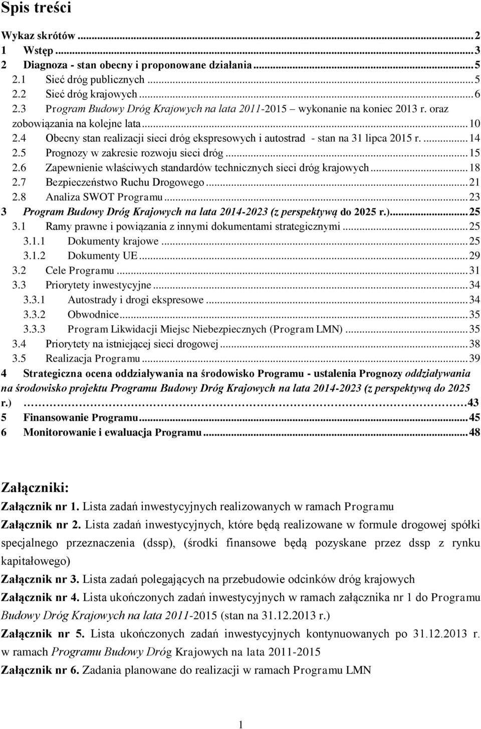 4 Obecny stan realizacji sieci dróg ekspresowych i autostrad - stan na 31 lipca 2015 r.... 14 2.5 Prognozy w zakresie rozwoju sieci dróg... 15 2.