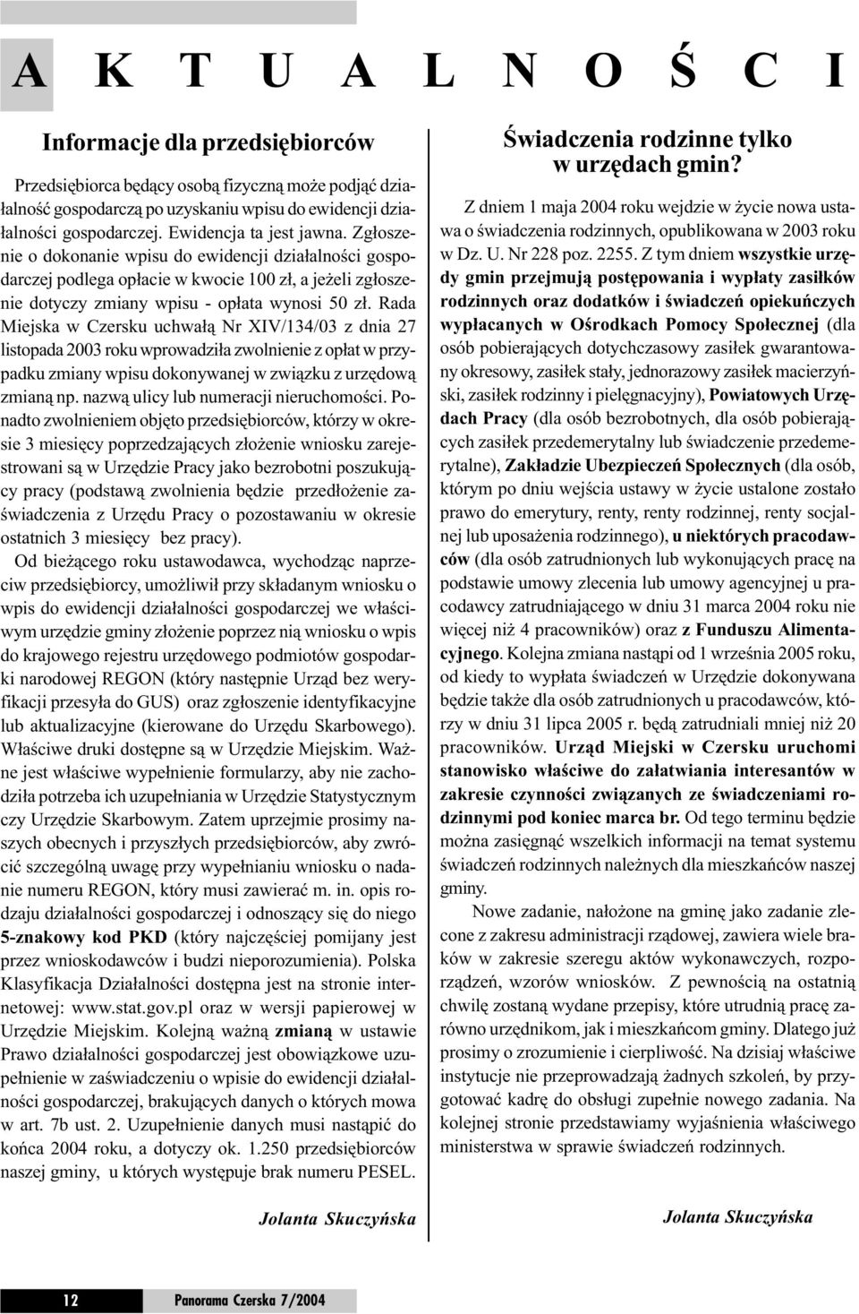 Rada Miejska w Czersku uchwa³¹ Nr XIV/134/03 z dnia 27 listopada 2003 roku wprowadzi³a zwolnienie z op³at w przypadku zmiany wpisu dokonywanej w zwi¹zku z urzêdow¹ zmian¹ np.