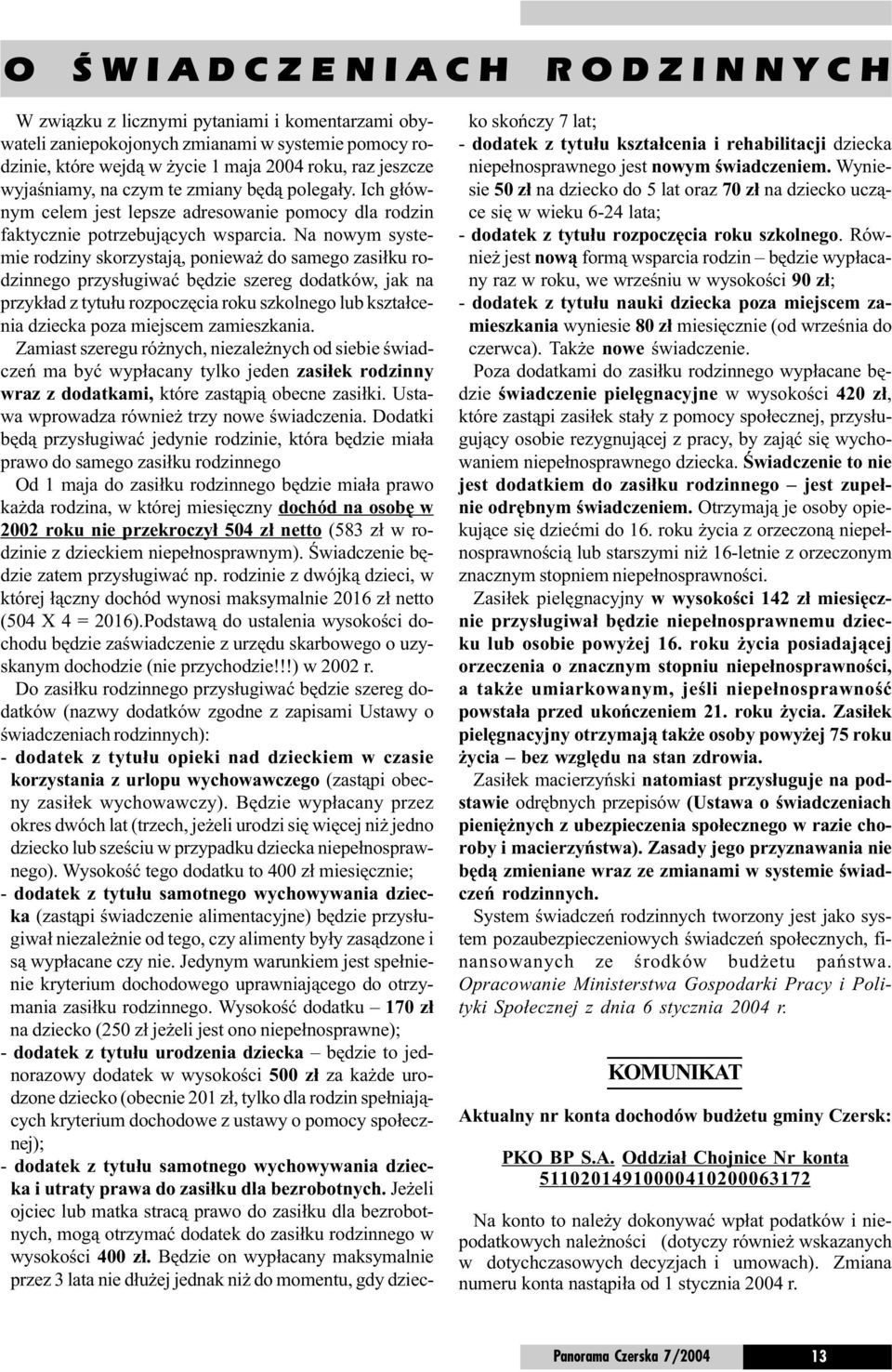 Na nowym systemie rodziny skorzystaj¹, poniewa do samego zasi³ku rodzinnego przys³ugiwaæ bêdzie szereg dodatków, jak na przyk³ad z tytu³u rozpoczêcia roku szkolnego lub kszta³cenia dziecka poza