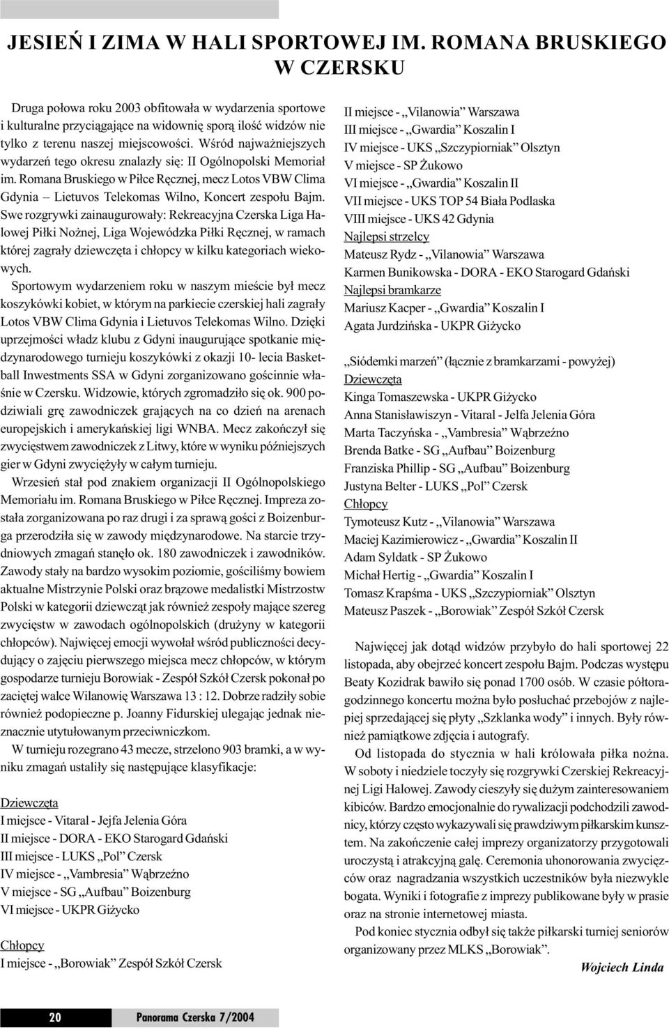 Wœród najwa niejszych wydarzeñ tego okresu znalaz³y siê: II Ogólnopolski Memoria³ im. Romana Bruskiego w Pi³ce Rêcznej, mecz Lotos VBW Clima Gdynia Lietuvos Telekomas Wilno, Koncert zespo³u Bajm.