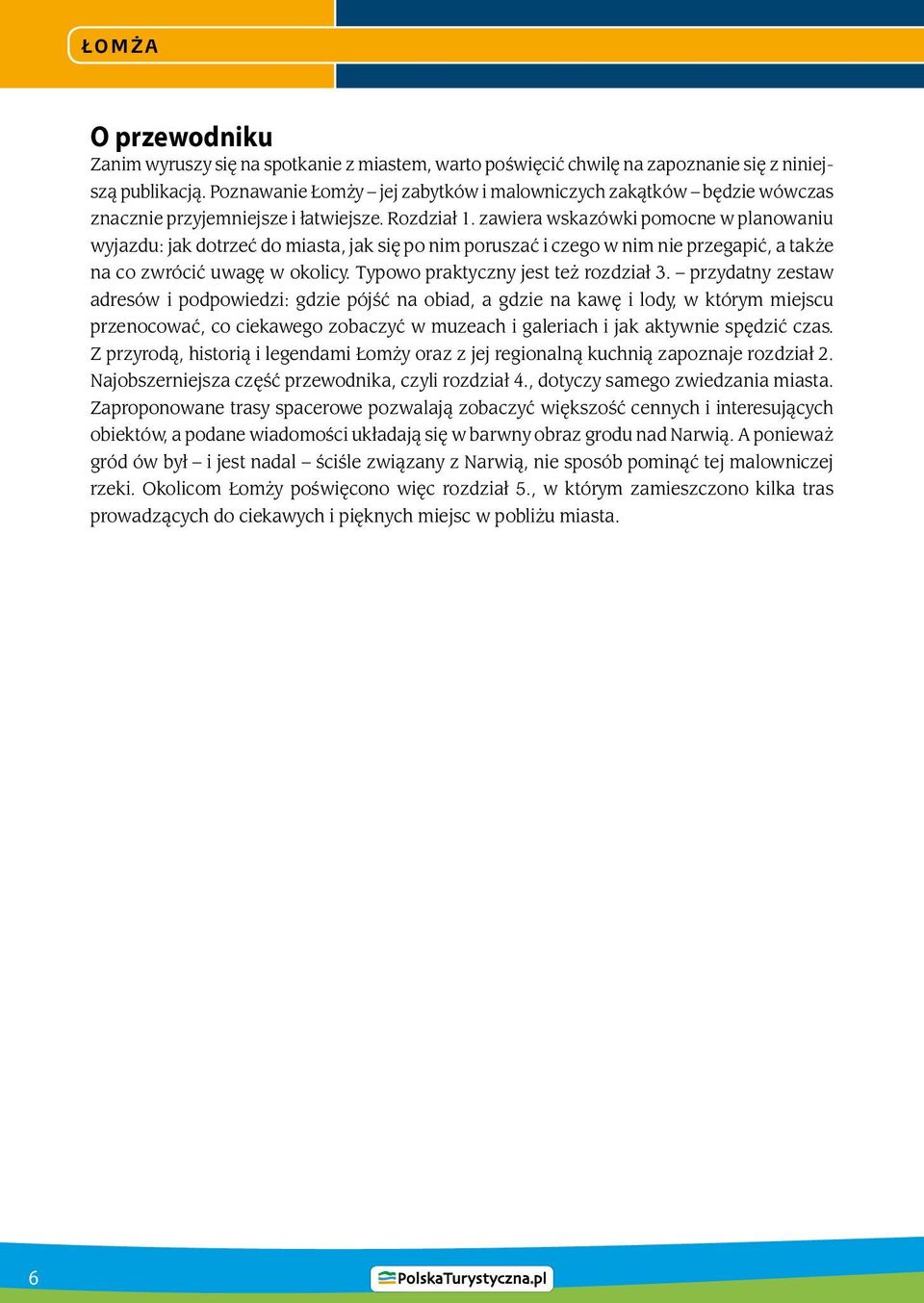 zawiera wskazówki pomocne w planowaniu wyjazdu: jak dotrzeć do miasta, jak się po nim poruszać i czego w nim nie przegapić, a także na co zwrócić uwagę w okolicy.