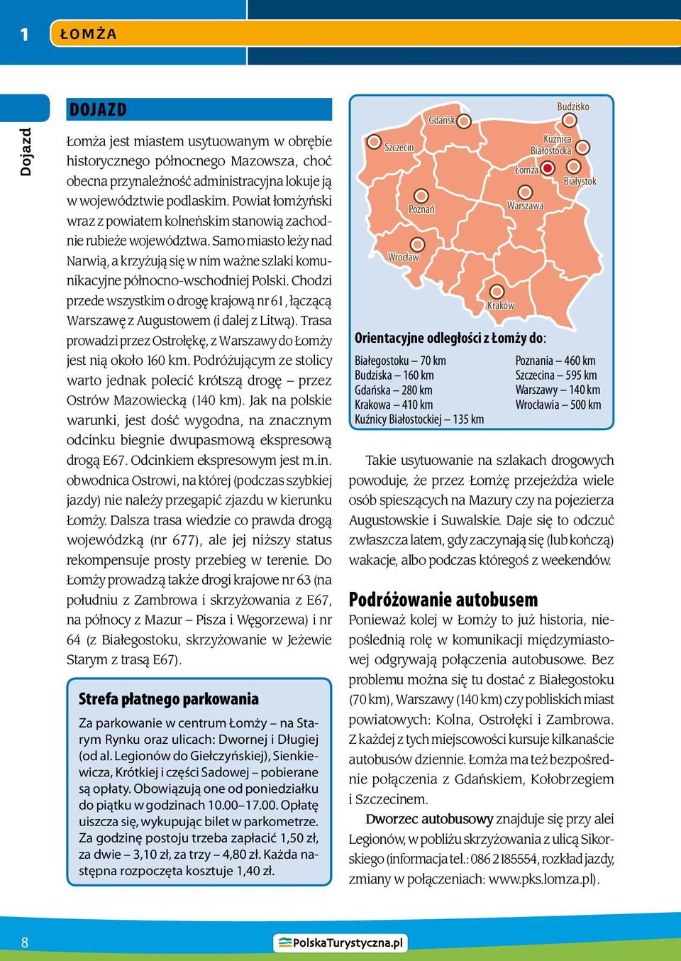 Chodzi przede wszystkim o drogę krajową nr 61, łączącą Warszawę z Augustowem (i dalej z Litwą). Trasa prowadzi przez Ostrołękę, z Warszawy do Łomży jest nią około 160 km.